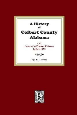 Az alabamai Colbert megye története és néhány úttörő polgára 1875 előtt - A History of Colbert County, Alabama and some of its pioneer citizens before 1875