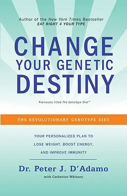 Változtasd meg genetikai sorsodat! A forradalmi genotípus-diéta - Change Your Genetic Destiny: The Revolutionary Genotype Diet