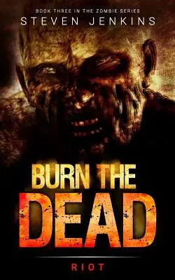 Burn The Dead: Riot (A zombisaga harmadik könyve) - Burn The Dead: Riot (Book Three In The Zombie Saga)