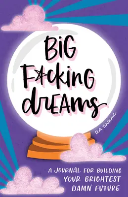 Big F*cking Dreams: Egy napló a legfényesebb jövőd építéséhez - Big F*cking Dreams: A Journal for Building Your Brightest Damn Future