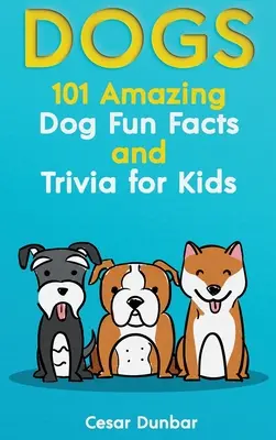 Kutyák: 101 elképesztő kutyás vicces tény és apróság gyerekeknek - Tanuld meg szeretni és kiképezni a tökéletes kutyát (40+ FOTÓVAL!) - Dogs: 101 Amazing Dog Fun Facts And Trivia For Kids - Learn To Love and Train The Perfect Dog (WITH 40+ PHOTOS!)