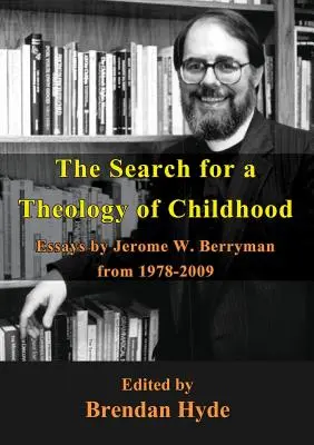 A gyermekkor teológiájának keresése: Berryman 1978-2009 közötti esszéi - The Search for a Theology of Childhood: Essays by Jerome W. Berryman from 1978-2009