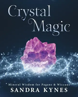 Kristálymágia: Ásványi bölcsesség pogányok és boszorkányok számára - Crystal Magic: Mineral Wisdom for Pagans & Wiccans