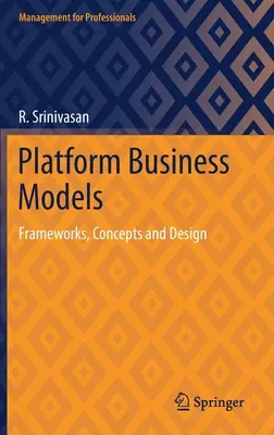 Platform üzleti modellek: Keretek, koncepciók és tervezés - Platform Business Models: Frameworks, Concepts and Design