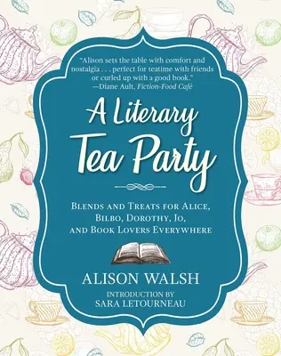 Egy irodalmi teadélután: Keverékek és finomságok Alice-nek, Bilbónak, Dorothynak, Jo-nak és a könyvek szerelmeseinek mindenütt - A Literary Tea Party: Blends and Treats for Alice, Bilbo, Dorothy, Jo, and Book Lovers Everywhere