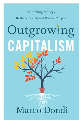 A kapitalizmus kinövése: A pénz újragondolása a társadalom átalakítása és a cél érdekében - Outgrowing Capitalism: Rethinking Money to Reshape Society and Pursue Purpose