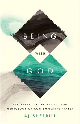 Istennel lenni: A szemlélődő ima abszurditása, szükségessége és neurológiája - Being with God: The Absurdity, Necessity, and Neurology of Contemplative Prayer