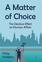 A választás kérdése: A döntő hatás az emberi ügyekre - A Matter of Choice: The Decisive Effect on Human Affairs