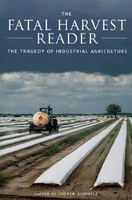 A végzetes termés olvasója: Az ipari mezőgazdaság tragédiája - The Fatal Harvest Reader: The Tragedy of Industrial Agriculture