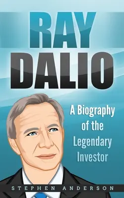 Ray Dalio: A legendás befektető életrajza - Ray Dalio: A Biography of the Legendary Investor