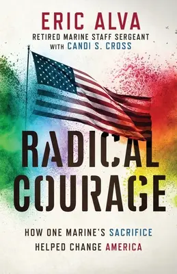 Radikális bátorság: How One Marine's Sacrifice Helped Change America (Hogyan segített egy tengerészgyalogos áldozata megváltoztatni Amerikát) - Radical Courage: How One Marine's Sacrifice Helped Change America