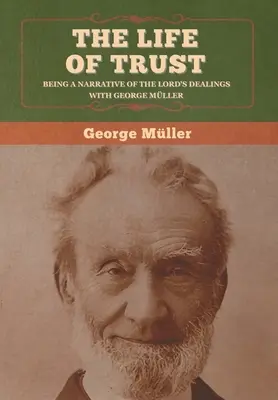 A bizalom élete: George Müllerrel való bánásmódjának elbeszélése. - The Life of Trust: Being a Narrative of the Lord's Dealings with George Mller