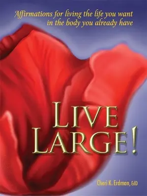 Live Large! Affirmációk a kívánt élet megéléséhez a már meglévő testben - Live Large!: Affirmations for Living the Life You Want in the Body You Already Have