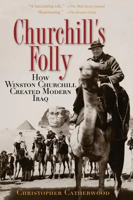 Churchill ostobasága: Hogyan teremtette meg Winston Churchill a modern Irakot? - Churchill's Folly: How Winston Churchill Created Modern Iraq