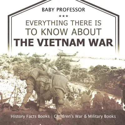 Minden, amit a vietnami háborúról tudni kell - Történelmi tényeket tartalmazó könyvek Háborús és katonai gyermekkönyvek - Everything There Is to Know about the Vietnam War - History Facts Books Children's War & Military Books