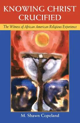 A megfeszített Krisztus megismerése: Az afroamerikai vallási tapasztalat tanúsága - Knowing Christ Crucified: The Witness of African American Religious Experience