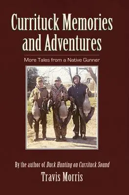 Currituck emlékek és kalandok: - Currituck Memories and Adventures: More Tales from a Native Gunner