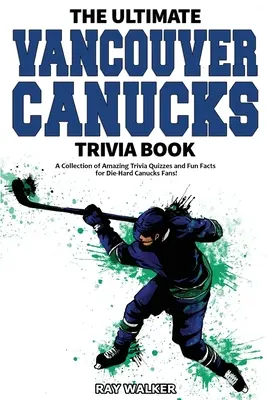 A végső Vancouver Canucks kvízkönyv: Csodálatos kvízkérdések és vicces tények gyűjteménye a keményvonalas Canucks-rajongóknak! - The Ultimate Vancouver Canucks Trivia Book: A Collection of Amazing Trivia Quizzes and Fun Facts for Die-Hard Canucks Fans!