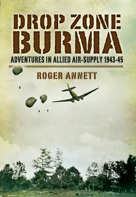 Drop Zone Burma: Kalandok a szövetséges légi utánpótlásban 1942-45 - Drop Zone Burma: Adventures in Allied Air Supply 1942-45