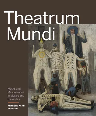 Theatrum Mundi: Álarcok és álarcok Mexikóban és az Andokban - Theatrum Mundi: Masks and Masquerades in Mexico and the Andes