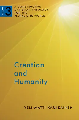 Teremtés és emberiség: Konstruktív keresztény teológia a pluralista világ számára, 3. kötet - Creation and Humanity: A Constructive Christian Theology for the Pluralistic World, Volume 3
