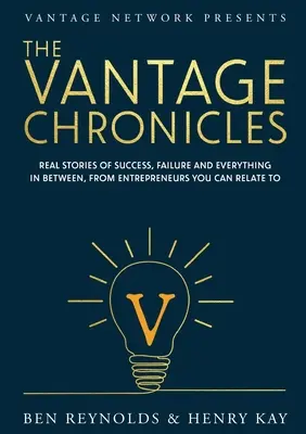 The Vantage Chronicles: Valódi történetek sikerről, kudarcról és mindenről a kettő között, olyan vállalkozóktól, akikkel azonosulni tudsz - The Vantage Chronicles: Real stories of success, failure and everything in between, from entrepreneurs you can relate to