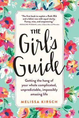 A lány útikalauz: Az egész bonyolult, kiszámíthatatlan, hihetetlenül csodálatos életed elsajátítása - The Girl's Guide: Getting the Hang of Your Whole Complicated, Unpredictable, Impossibly Amazing Life