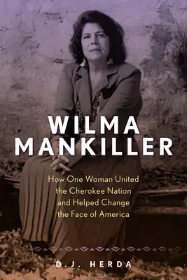 Wilma Mankiller: Hogyan egyesítette egy nő a Cherokee Nemzetet és segített megváltoztatni Amerika arculatát? - Wilma Mankiller: How One Woman United the Cherokee Nation and Helped Change the Face of America