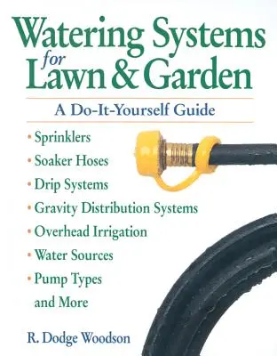 Öntözőrendszerek a gyep és a kert számára: A Do-It-Yourself Guide - Watering Systems for Lawn & Garden: A Do-It-Yourself Guide