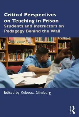 A börtönben történő tanítás kritikai perspektívái: Diákok és oktatók a fal mögötti pedagógiáról - Critical Perspectives on Teaching in Prison: Students and Instructors on Pedagogy Behind the Wall