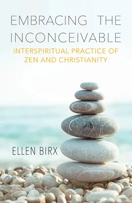 A felfoghatatlan felkarolása: A zen és a kereszténység interspirituális gyakorlata - Embracing the Inconceivable: Interspiritual Practice of Zen and Christianity