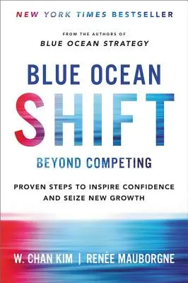 Blue Ocean Shift: Túl a versengésen - bevált lépések a bizalom felkeltéséhez és az új növekedés megragadásához - Blue Ocean Shift: Beyond Competing - Proven Steps to Inspire Confidence and Seize New Growth