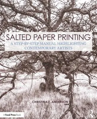 Sós papírnyomtatás: Kortárs művészeket bemutató, lépésről lépésre követhető kézikönyv - Salted Paper Printing: A Step-By-Step Manual Highlighting Contemporary Artists