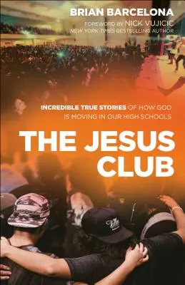 A Jézus Klub: Hihetetlen igaz történetek arról, hogyan mozog Isten a középiskoláinkban - The Jesus Club: Incredible True Stories of How God Is Moving in Our High Schools