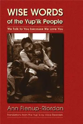 A Yup'ik People bölcs szavai: We Talk to You Because We Love You - Wise Words of the Yup'ik People: We Talk to You Because We Love You