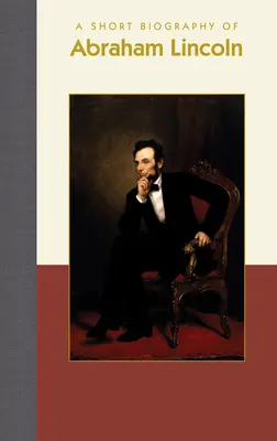 Abraham Lincoln rövid életrajza - A Short Biography of Abraham Lincoln