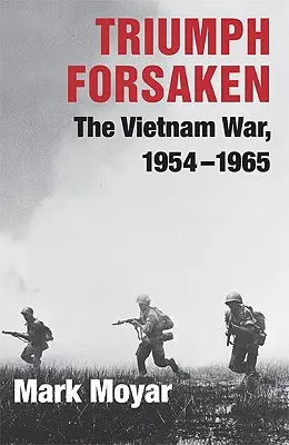 Triumph Forsaken: A vietnami háború, 1954-1965 - Triumph Forsaken: The Vietnam War, 1954-1965