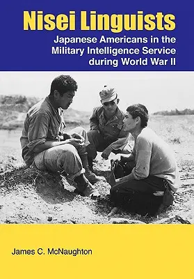 Nisei nyelvészek: Amerikai japánok a katonai hírszerzésben a II. világháború alatt - Nisei Linguists: Japanese Americans in the Military Intelligence Service During World War II