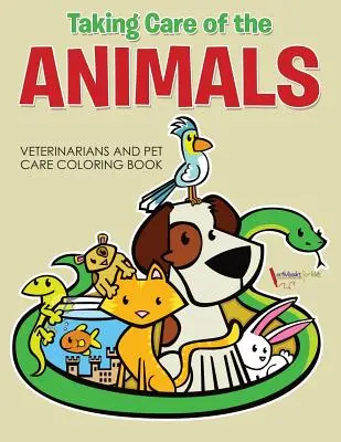 Gondoskodás az állatokról: Állatorvosok és állatgondozás Színezőkönyv - Taking Care of the Animals: Veterinarians and Pet Care Coloring Book