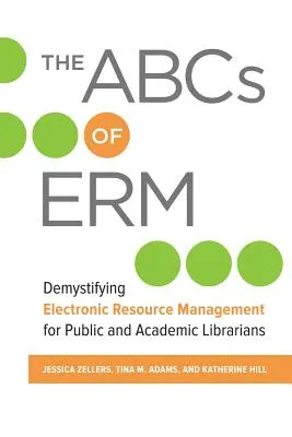 Az Erm ABC-je: Az elektronikus erőforrás-menedzsment demisztifikálása nyilvános és tudományos könyvtárosok számára - The ABCs of Erm: Demystifying Electronic Resource Management for Public and Academic Librarians