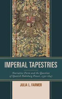 Imperial Tapestries: Az elbeszélő forma és a spanyol Habsburg-hatalom kérdése, 1530-1647 - Imperial Tapestries: Narrative Form and the Question of Spanish Habsburg Power, 1530-1647