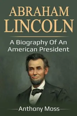 Abraham Lincoln: Lincoln Lincoln: Egy amerikai elnök életrajza - Abraham Lincoln: A biography of an American President