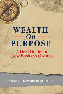 Wealth on Purpose: A Field Guide for New Business Owners (Gazdagság céllal: Útmutató új vállalkozóknak) - Wealth on Purpose: A Field Guide for New Business Owners