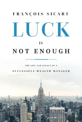 A szerencse nem elég: Egy sikeres vagyonkezelő élete és öröksége - Luck Is Not Enough: The Life and Legacy of a Successful Wealth Manager