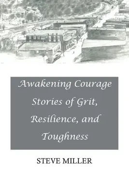 A bátorság felébresztése: Történetek a bátorságról, az ellenálló képességről és a keménységről - Awakening Courage: Stories of Grit, Resilience, and Toughness