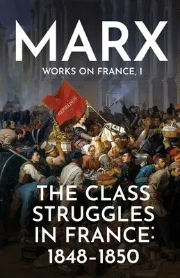 Osztályharcok Franciaországban: 1848-1850 - The Class Struggles in France: 1848-1850