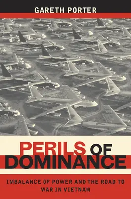 Az uralom veszélyei: A hatalmi egyensúlyhiány és a háborúhoz vezető út Vietnamban - Perils of Dominance: Imbalance of Power and the Road to War in Vietnam
