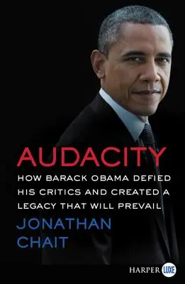 Audacity: Hogyan dacolt Barack Obama a kritikusaival, és hogyan teremtett olyan örökséget, amely győzni fog - Audacity: How Barack Obama Defied His Critics and Created a Legacy That Will Prevail