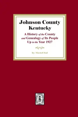 Johnson megye, Kentucky: A megye története és lakóinak genealógiája az 1927-es évig - Johnson County, Kentucky: A History of the County and Genealogy of its People up to the year 1927