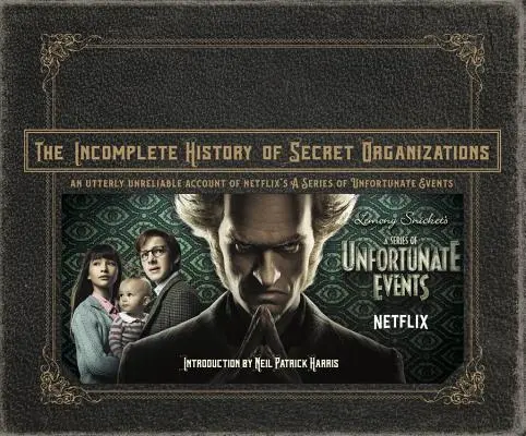 A titkos szervezetek hiányos története: An Absolly Unreliable Account of Netflix's a Series of Unfortunate Events (Egy sor szerencsétlen esemény) - The Incomplete History of Secret Organizations: An Utterly Unreliable Account of Netflix's a Series of Unfortunate Events